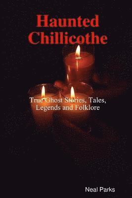 Haunted Chillicothe - Tales, Legends, Folklore and True Ghost Stories 1