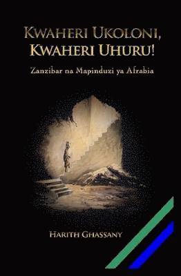 bokomslag Kwaheri Ukoloni, Kwaheri Uhuru! Zanzibar na Mapinduzi ya Afrabia