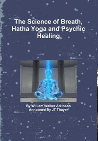 bokomslag The Science of Breath, Hatha Yoga and Psychic Healing