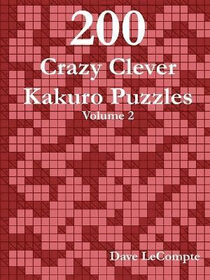 200 Crazy Clever Kakuro Puzzles - Volume 2 1