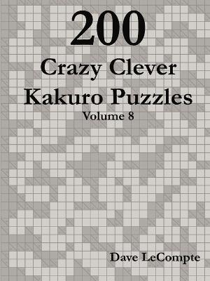 200 Crazy Clever Kakuro Puzzles - Volume 8 1