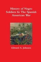 Edward A Johnson - History of Negro Soldiers In The Spanish American War, Häftad