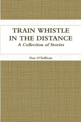 Dan O'Sullivan - Train Whistle in the Distance - A Collection of Stories, Häftad