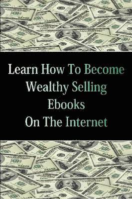 Learn How To Become Wealthy Selling Ebooks 1