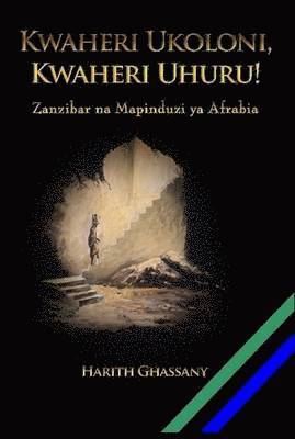 bokomslag Kwaheri Ukoloni, Kwaheri Uhuru! Zanzibar na Mapinduzi ya Afrabia