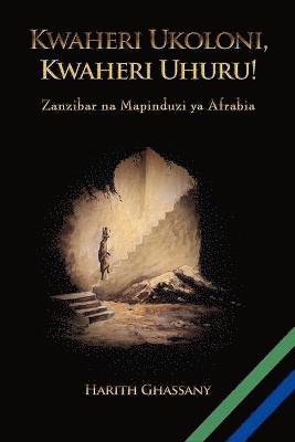 bokomslag Kwaheri Ukoloni, Kwaheri Uhuru! Zanzibar na Mapinduzi ya Afrabia