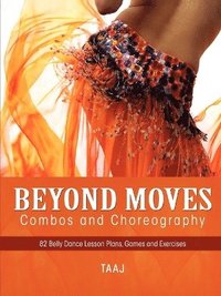 bokomslag Belly Dance Beyond Moves, Combos, and Choreography 82 Lesson Plans, Games, and Exercises to Make Your Classes Fun, Productive and Profitable