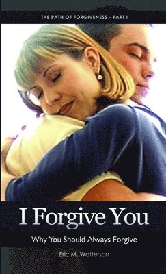 bokomslag I Forgive You: Why You Should Always Forgive