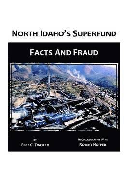 Fred C Traxler, Robert Hopper, Fred C. Traxler - North Idaho's Superfund, Facts and Fraud, Häftad