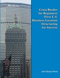 bokomslag Cross-Border for Beginners - First U.S. Business Location - Structuring for Success