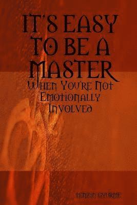 Tenzin Gyurme, tenzin gyurme - Its Easy to be A Master, When You're Not Emotionally Involved, Häftad