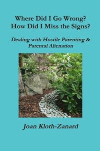 bokomslag Where Did I Go Wrong? How Did I Miss the Signs? Dealing with Hostile Parenting & Parental Alienation