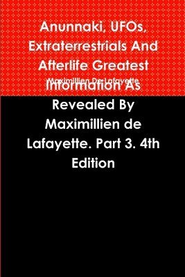 Maximillien De Lafayette - Anunnaki, UFOs, Extraterrestrials And Afterlife Greatest Information As Revealed By Maximillien de Lafayette. Part 3. 4th Edition, Häftad