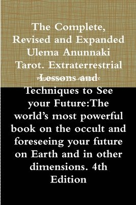 The Complete, Revised and Expanded Ulema Anunnaki Tarot. Extraterrestrial Lessons and Techniques to See Your Future:The World's Most Powerful Book on the Occult and Foreseeing Your Future on Earth 1