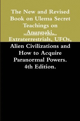 Maximillien De Lafayette - New and Revised Book on Ulema Secret Teachings on Anunnaki, Extraterrestrials, UFOs, Alien Civilizations and How to Acquire Paranormal Powers. 4th Edition., Häftad