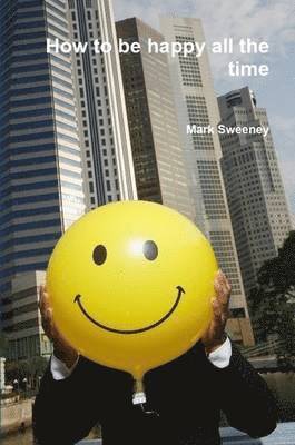 Mark Sweeney - How to be happy all the time, Häftad