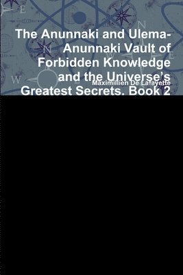 Maximillien De Lafayette - Anunnaki and Ulema-Anunnaki Vault of Forbidden Knowledge and the Universe's Greatest Secrets. Book 2, Häftad