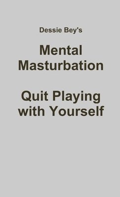 Mental Masturbation: Quit Playing with Yourself 1