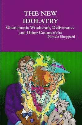 THE New Idolatry: Charismatic Witchcraft, Deliverance and Other Counterfeits 1