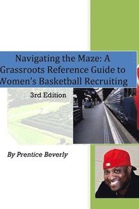 bokomslag Navigating the Maze A Grassroots Reference Guide to Women's Basketball College Recruiting 3rd Edition