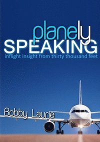bokomslag Planely Speaking: Inflight Insight from Thirty Thousand Feet