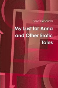 bokomslag My Lust for Anna and Other Erotic Tales