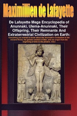 bokomslag De Lafayette Mega Encyclopedia of Anunnaki, Ulema-Anunnaki, Their Offspring, Their Remnants And Extraterrestrial Civilization on Earth. Vol.3