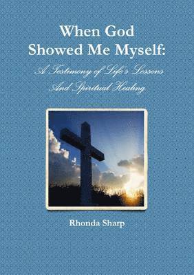 bokomslag When God Showed Me Myself: A Testimony of Life's Lessons