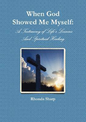 Rhonda Sharp - When God Showed Me Myself: A Testimony of Life's Lessons, Häftad