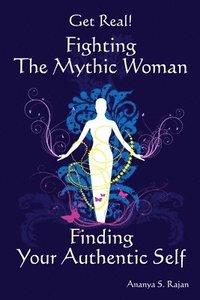 bokomslag GET REAL! Fighting the Mythic Woman Finding Your Authentic Self