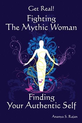 bokomslag GET REAL! Fighting the Mythic Woman Finding Your Authentic Self