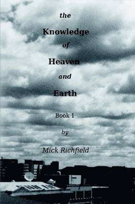 Mick Richfield - Knowledge of Heaven and Earth, Book 1, Häftad