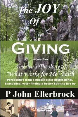 The Joy of Giving Volume 2: America's Theology of &quot;What Works for Me&quot; Faith 1