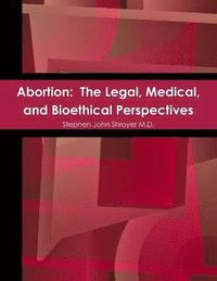 bokomslag Abortion: The Legal, Medical, and Bioethical Perspectives