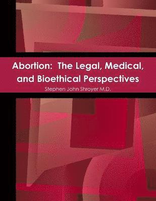 Abortion: The Legal, Medical, and Bioethical Perspectives
