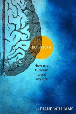 bokomslag BRAINSTORM How My Tumour Saved My Life