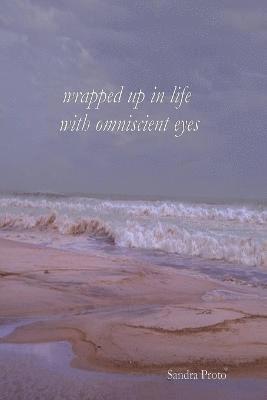 Wrapped up in life with omniscient eyes