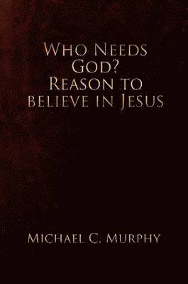 Who Needs God? Reason to believe in Jesus 1