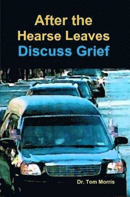 Tom Morris - After the Hearse Leaves: Discuss Grief, Häftad