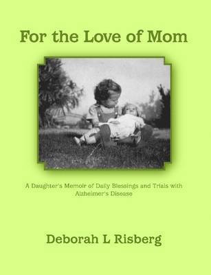 bokomslag For the Love of Mom A Daughter's Memoir of Daily Blessings and Trials with Alzheimer's Disease