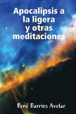 Poeta y Escritor Rene Barrios Avelar, Rene Barrios Avelar, RENE BARRIOS AVELAR - Apocalipsis a La Ligera y Otras Meditaciones, Häftad