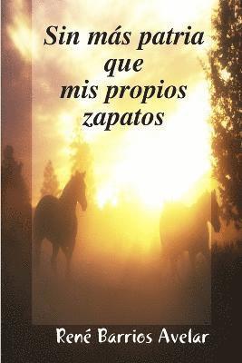 Poeta y Escritor Rene Barrios Avelar, Rene Barrios Avelar, RENE BARRIOS AVELAR - Sin Mas Patria Que Mis Propios Zapatos, Häftad