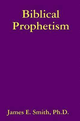 James E. Smith, Ph.D., Ph. D. James E. Smith, James E. Smith - Biblical Prophetism, Häftad