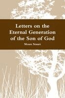 Moses Stuart - Letters on the Eternal Generation of the Son of God, Häftad