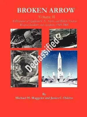 Michael H Maggelet, James C Oskins - Broken Arrow - Vol II - A Disclosure of U.S., Soviet, and British Nuclear Weapon Incidents and Accidents, 1945-2008, Häftad. Tillgänglighet: Tillfälligt slut