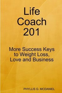 bokomslag Life Coach 201: More Success Keys to Weight Loss, Love and Business