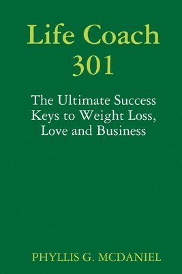 bokomslag Life Coach 301: The Ultimate Success Keys to Weight Loss, Love and Business