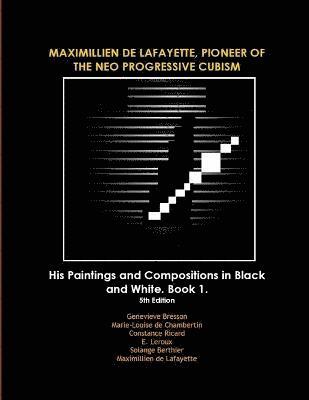 MAXIMILLIEN DE LAFAYETTE, PIONEER OF THE NEO PROGRESSIVE CUBISM. His Paintings and Compositions in Black and White 1