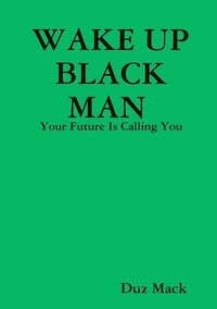bokomslag WAKE UP BLACK MAN: Your Future Is Calling You