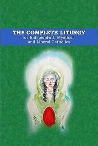 bokomslag The Complete Liturgy for Independent, Mystical and Liberal Catholics